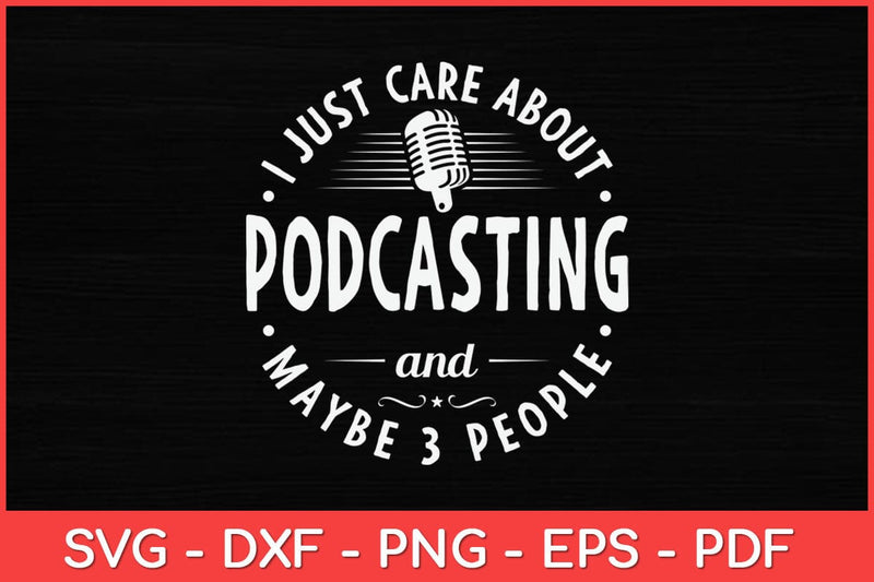 I Just Care About Podcasting And Maybe 3 People Funny Svg Design SVG artprintfile 