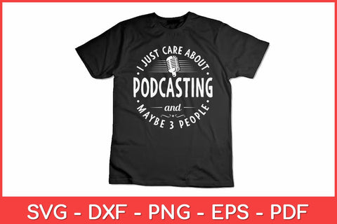 I Just Care About Podcasting And Maybe 3 People Funny Svg Design SVG artprintfile 