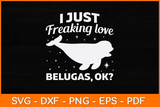 I Just Freaking Love Belugas Ok Svg Design SVG artprintfile 