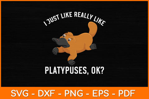 I Just Like Really Like Platypuses Ok Svg Design SVG artprintfile 