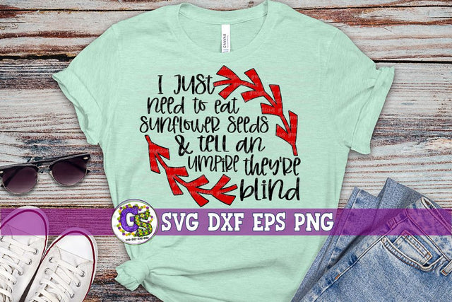 I Just Need to Eat Sunflower Seeds & Tell an Umpire They're Blind SVG DXF EPS PNG SVG Greedy Stitches 