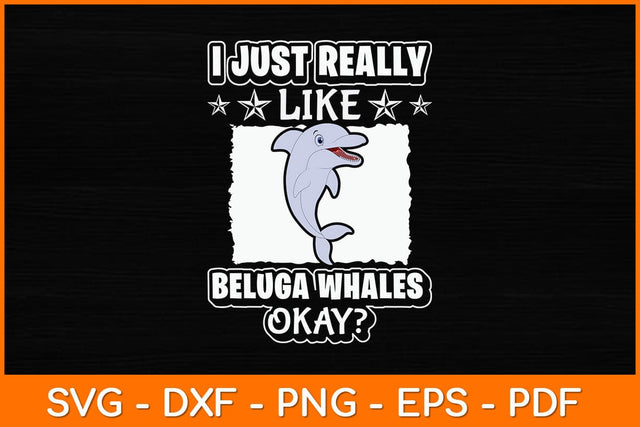 I Just Really Like Beluga Whales Okay Svg Design SVG artprintfile 