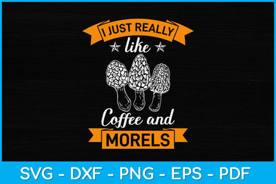 I Just Really Like Coffee And Morels Svg Design SVG artprintfile 