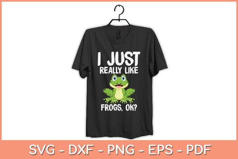 I Just Really Like Frogs Ok Funny Svg Cutting File SVG Helal 