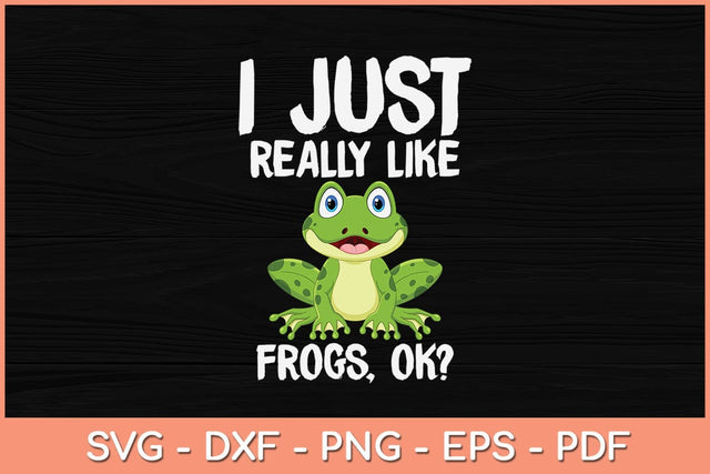 I Just Really Like Frogs Ok Funny Svg Cutting File SVG Helal 