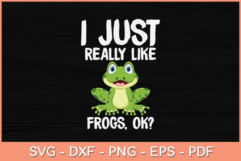 I Just Really Like Frogs Ok Funny Svg Cutting File SVG Helal 