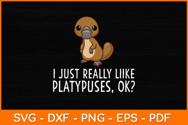 I Just Really Like Platypuses Ok Svg Design SVG artprintfile 