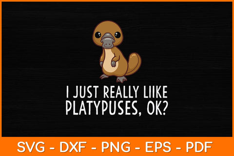 I Just Really Like Platypuses Ok Svg Design SVG artprintfile 