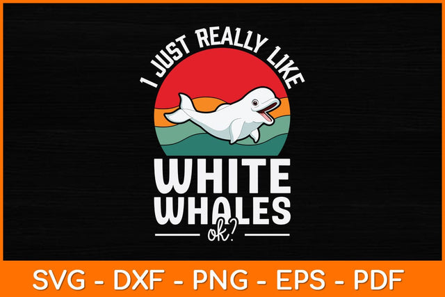 I Just Really Like White Whales Ok Svg Design SVG artprintfile 