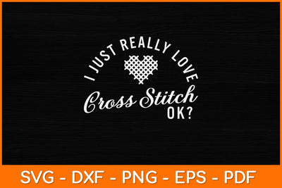 I Just Really Love Cross Stitch Ok Svg Design SVG artprintfile 