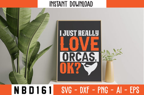I JUST REALLY LOVE ORCAS,OK T-Shirt Design SVG Nbd161 