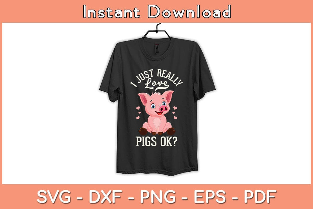 I Just Really Love Pigs Ok Svg Cutting File - So Fontsy