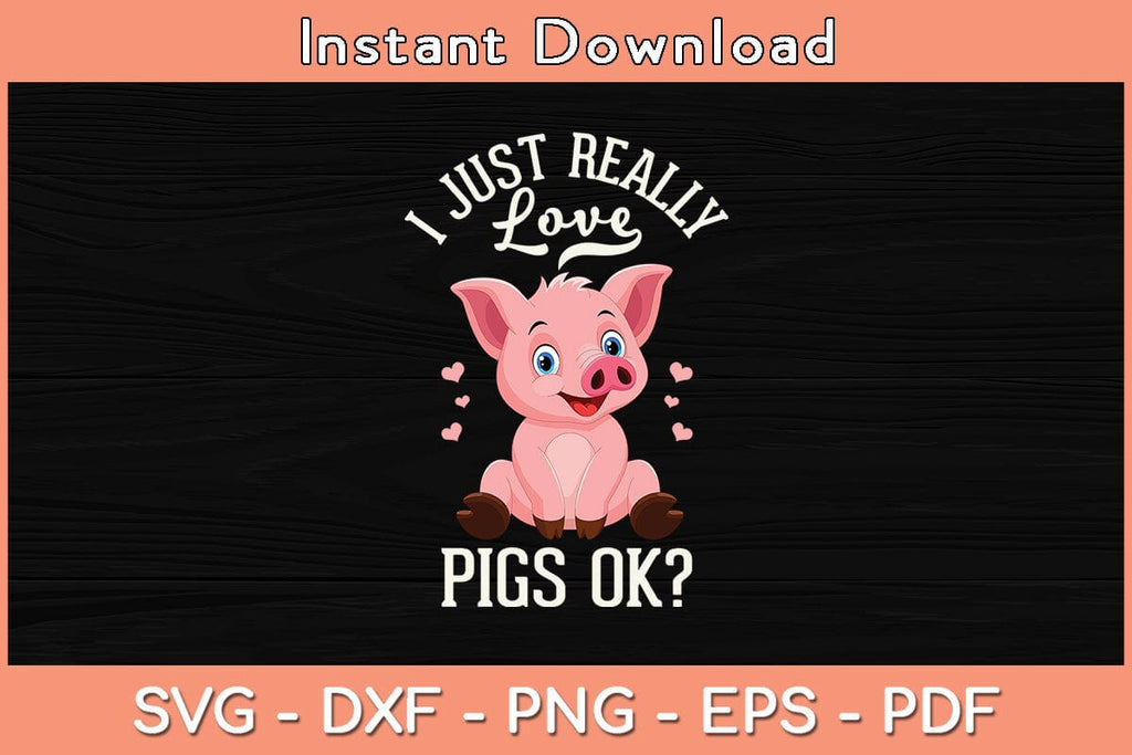 I Just Really Love Pigs Ok Svg Cutting File - So Fontsy