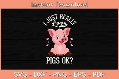 I Just Really Love Pigs Ok Svg Cutting File SVG Helal 