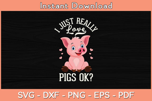 I Just Really Love Pigs Ok Svg Cutting File SVG Helal 