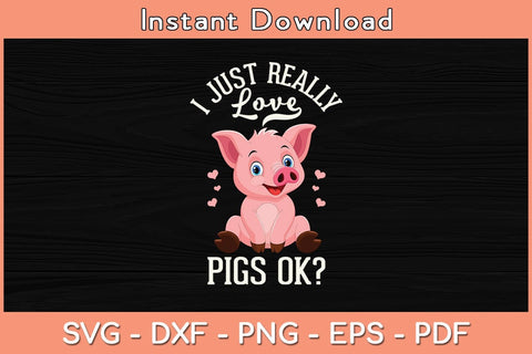 I Just Really Love Pigs Ok Svg Cutting File SVG Helal 