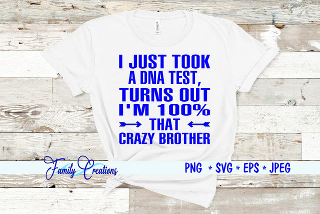 I Just Took A DNA Test, Turns Out I'M 100% That Crazy Brother SVG Family Creations 