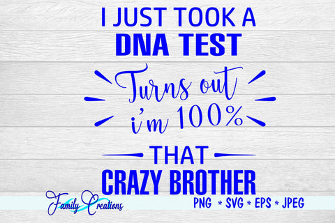 I Just Took A DNA Test Turns out I'm 100% That Crazy Brother SVG Family Creations 