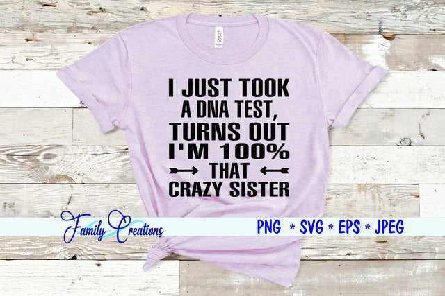 I Just Took A DNA Test Turns Out, I'M 100% That Crazy Sister SVG Family Creations 