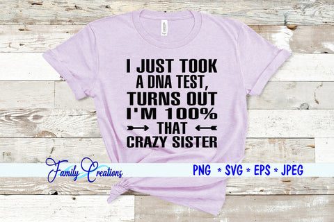 I Just Took A DNA Test Turns Out, I'M 100% That Crazy Sister SVG Family Creations 