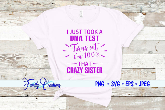 I Just Took A DNA Test Turns Out I'm 100% That Crazy Sister SVG Family Creations 