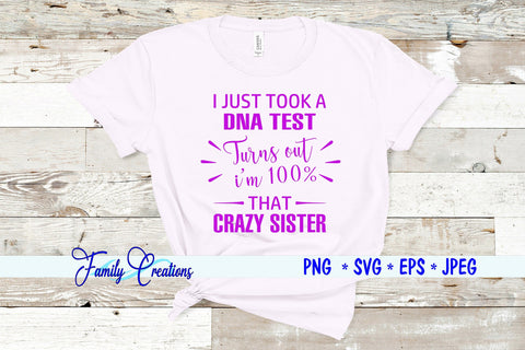 I Just Took A DNA Test Turns Out I'm 100% That Crazy Sister SVG Family Creations 
