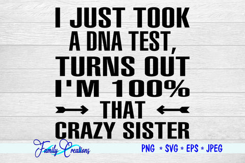 I Just Took A DNA Test Turns Out, I'M 100% That Crazy Sister SVG Family Creations 
