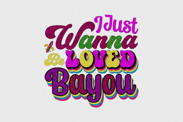 I Just Wanna Be Loved Bayou Sublimation SVGArt 