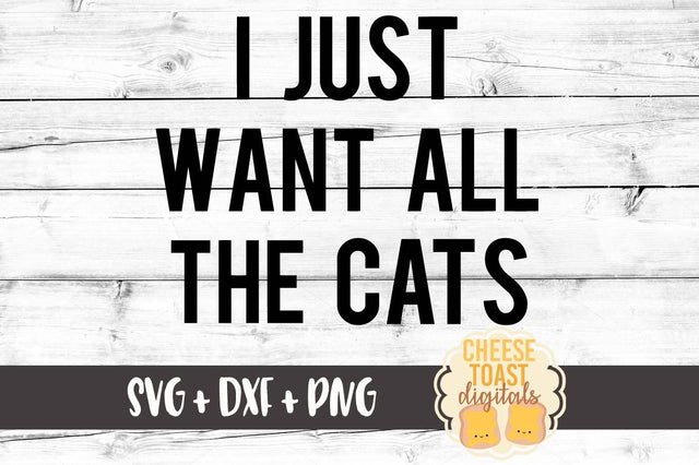 I Just Want All The Cats SVG Cheese Toast Digitals 