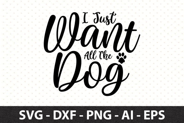 I Just Want All The Dog svg SVG orpitasn 