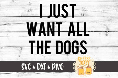 I Just Want All The Dogs SVG Cheese Toast Digitals 