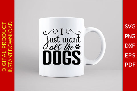 I Just Want All The Dogs SVG PNG PDF Cut File SVG Creativedesigntee 