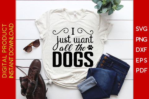 I Just Want All The Dogs SVG PNG PDF Cut File SVG Creativedesigntee 