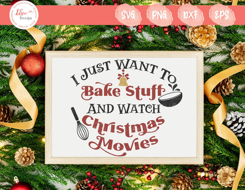 I Just Want To Bake Stuff And Watch Christmas Movie - SVG, PNG, DXF, EPS SVG Elsie Loves Design 