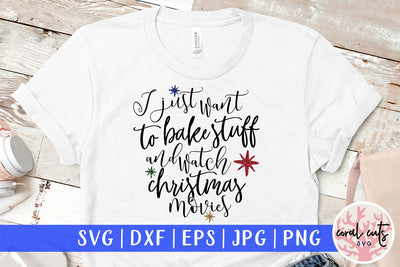 I Just Want To Bake Stuff And Watch Christmas Movies – Christmas SVG EPS DXF PNG Cutting Files SVG CoralCutsSVG 