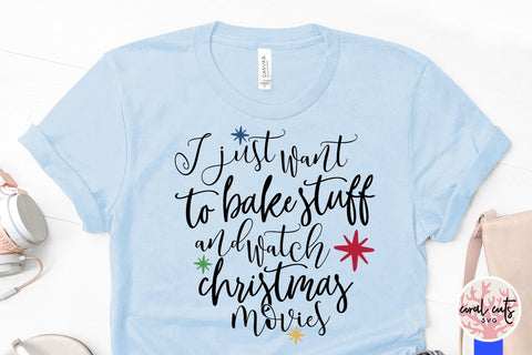 I Just Want To Bake Stuff And Watch Christmas Movies – Christmas SVG EPS DXF PNG Cutting Files SVG CoralCutsSVG 