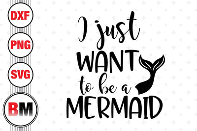 I Just want to be a Mermaid SVG, PNG, DXF Files SVG BMDesign 