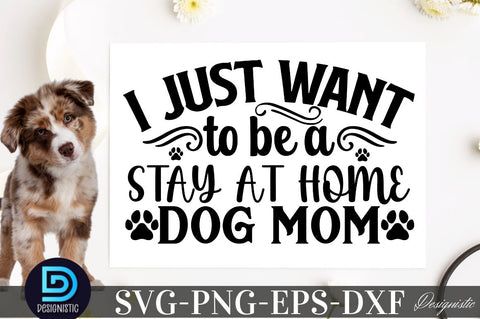 I just want to be a stay at home dog mom SVG SVG DESIGNISTIC 