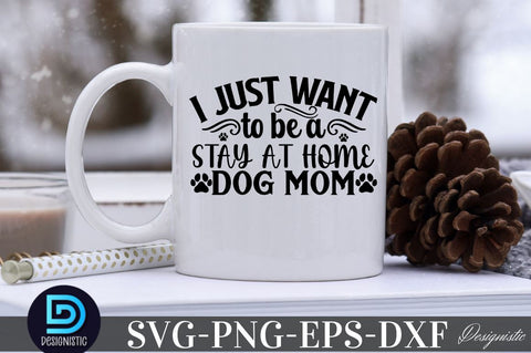 I just want to be a stay at home dog mom SVG SVG DESIGNISTIC 