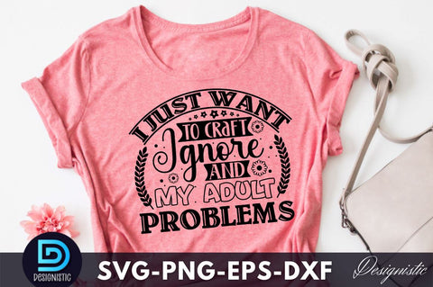 I just want to craft and ignore my adult problems, Crafting Svg Design SVG DESIGNISTIC 