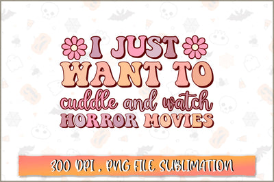 I just want to cuddle and watch horror movies PNG SVG Shetara Begum 