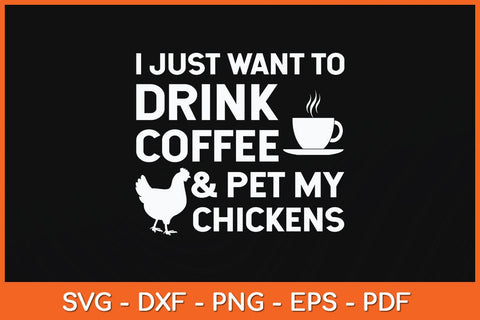 I Just Want To Drink Coffee And Pet My Chickens Svg Cutting File SVG Helal 