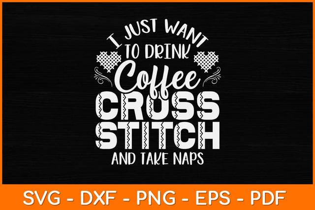 I Just Want To Drink Coffee Cross Stitch And Take Naps Svg Design SVG artprintfile 