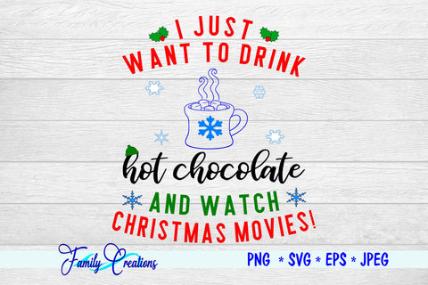 I Just Want To Drink Hot Chocolate and Watch Christmas Movies! SVG Family Creations 