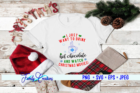 I Just Want To Drink Hot Chocolate and Watch Christmas Movies! SVG Family Creations 