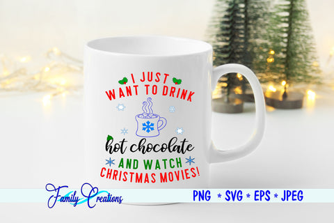 I Just Want To Drink Hot Chocolate and Watch Christmas Movies! SVG Family Creations 