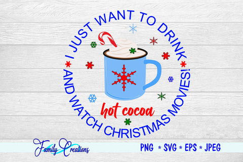 I Just Want To Drink Hot Cocoa and Watch Christmas Movies! SVG Family Creations 