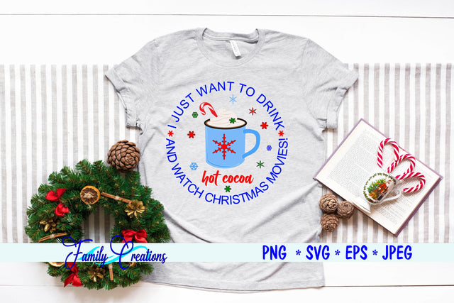 I Just Want To Drink Hot Cocoa and Watch Christmas Movies! SVG Family Creations 