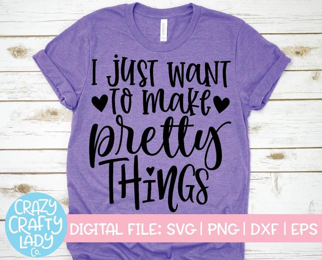 I Just Want to Make Pretty Things | Crafting SVG Cut File SVG Crazy Crafty Lady Co. 
