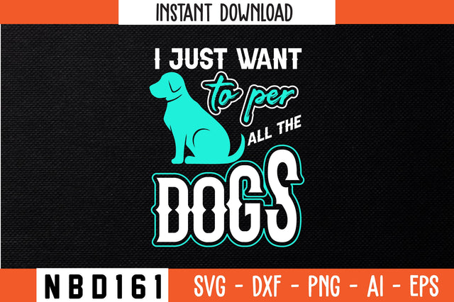 I JUST WANT TO PER ALL THE DOGS T-Shirt Design SVG Nbd161 